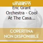 Eric Grant Orchestra - Cool At The Casa Montego