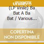 (LP Vinile) Ba Bat A Ba Bat / Various (7") vinile
