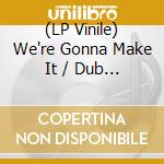 (LP Vinile) We're Gonna Make It / Dub Maker (7') vinile