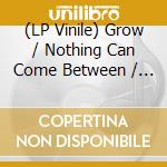 (LP Vinile) Grow / Nothing Can Come Between / Various (7') vinile