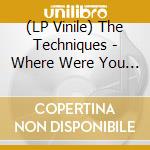 (LP Vinile) The Techniques - Where Were You (7') vinile