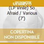 (LP Vinile) So Afraid / Various (7") vinile