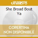 She Broad Bout Ya cd