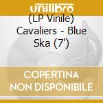 (LP Vinile) Cavaliers - Blue Ska (7') vinile