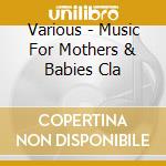 Various - Music For Mothers & Babies Cla cd