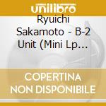 Ryuichi Sakamoto - B-2 Unit (Mini Lp Sleeve) cd musicale di Ryuichi Sakamoto