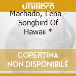 Machado, Lena - Songbird Of Hawaii * cd