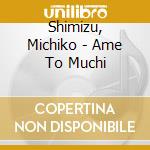 Shimizu, Michiko - Ame To Muchi cd