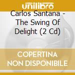 Carlos Santana - The Swing Of Delight (2 Cd) cd