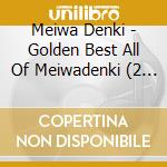 Meiwa Denki - Golden Best All Of Meiwadenki (2 Cd) cd