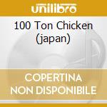 100 Ton Chicken (japan) cd musicale di CHICKEN SHACK