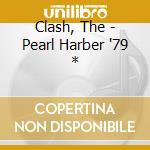 Clash, The - Pearl Harber '79 * cd