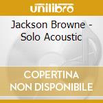 Jackson Browne - Solo Acoustic cd musicale di Jackson Browne