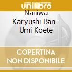 Naniwa Kariyushi Ban - Umi Koete cd
