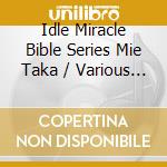 Idle Miracle Bible Series Mie Taka / Various (2 Cd) cd musicale di Various