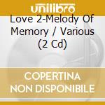 Love 2-Melody Of Memory / Various (2 Cd) cd musicale di Various
