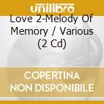Love 2-Melody Of Memory / Various (2 Cd) cd
