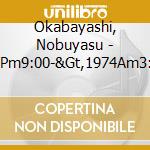 Okabayashi, Nobuyasu - 1973Pm9:00-&Gt,1974Am3:00 (2 Cd) cd