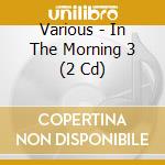 Various - In The Morning 3 (2 Cd) cd