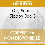 Oe, Senri - Sloppy Joe 3 cd