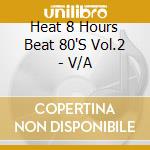 Heat 8 Hours Beat 80'S Vol.2 - V/A cd