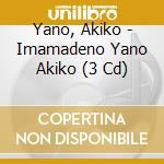 Yano, Akiko - Imamadeno Yano Akiko (3 Cd) cd
