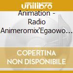 Animation - Radio Animeromix'Egaowo Misete' (2 Cd) cd