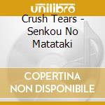Crush Tears - Senkou No Matataki cd