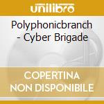 Polyphonicbranch - Cyber Brigade cd musicale di Polyphonicbranch