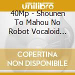 40Mp - Shounen To Mahou No Robot Vocaloid Best .New Recordings cd