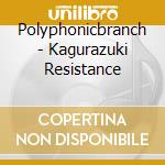 Polyphonicbranch - Kagurazuki Resistance cd musicale di Polyphonicbranch
