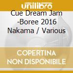 Cue Dream Jam -Boree 2016 Nakama / Various cd