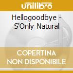 Hellogoodbye - S'Only Natural cd