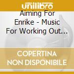 Aiming For Enrike - Music For Working Out (2 Cd) cd