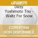 Dizzy Yoshimoto Trio - Waltz For Snow cd