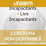 Incapacitants - Live Incapacitants cd