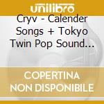 Cryv - Calender Songs + Tokyo Twin Pop Sound Machine (2 Cd) cd