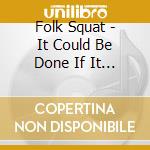 Folk Squat - It Could Be Done If It Could Be Imagined cd
