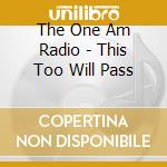 The One Am Radio - This Too Will Pass cd