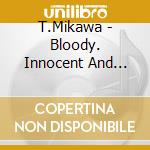 T.Mikawa - Bloody. Innocent And Strategic cd