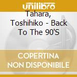 Tahara, Toshihiko - Back To The 90'S cd