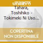 Tahara, Toshihiko - Tokimeki Ni Uso Wo Tsuku cd musicale di Tahara, Toshihiko