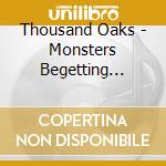 Thousand Oaks - Monsters Begetting Monsters cd