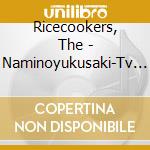 Ricecookers, The - Naminoyukusaki-Tv Special Collecti * cd