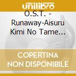 O.S.T. - Runaway-Aisuru Kimi No Tame Ni-Ost cd