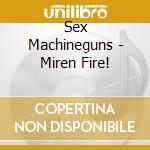 Sex Machineguns - Miren Fire! cd