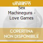 Sex Machineguns - Love Games cd musicale di Sex Machineguns