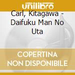 Carl, Kitagawa - Daifuku Man No Uta cd