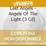 Last Angels - Angels Of The Light (3 Cd) cd