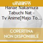 Hanae Nakamura Tabuchi Nat - Tv Anime[Majo To Yajuu]Original Soundtrack cd musicale